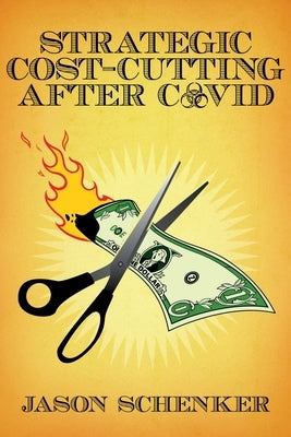 Strategic Cost Cutting After COVID: How to Improve Profitability in a Post-Pandemic World by Schenker, Jason