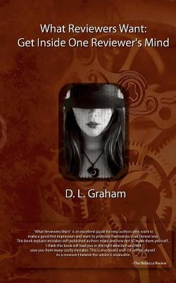 What Reviewers Want: Get Inside One Reviewer's Mind: A Reviewer's Guide for Authors by Graham, Angel
