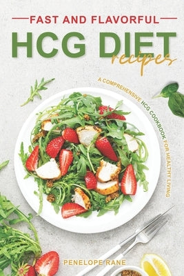 Fast and Flavorful HCG Diet Recipes: A Comprehensive HCG Cookbook for Healthy Living by Rane, Penelope