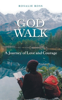 God Walk: A Journey of Love and Courage by Ross, Rosalie