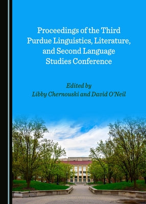 Proceedings of the Third Purdue Linguistics, Literature, and Second Language Studies Conference by Chernouski, Libby