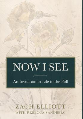 Now I See: An Invitation to Life to the Full by Elliott, Zach