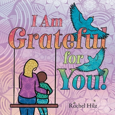 I Am Grateful for YOU!: A Children's Picture Book that Teaches Mindfulness, Appreciation, and Love by Hilz, Rachel