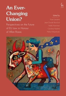An Ever-Changing Union?: Perspectives on the Future of Eu Law in Honour of Allan Rosas by Lenaerts, Koen