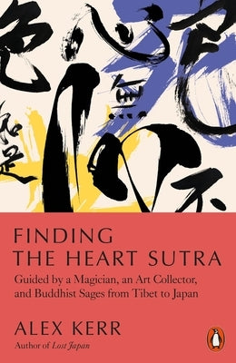 Finding the Heart Sutra: Guided by a Magician, an Art Collector and Buddhist Sages from Tibet to Japan by Kerr, Alex