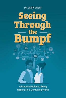 Seeing Through the Bumpf: A Practical Guide to Being Rational in a Confusing World by Ewert, Gerry