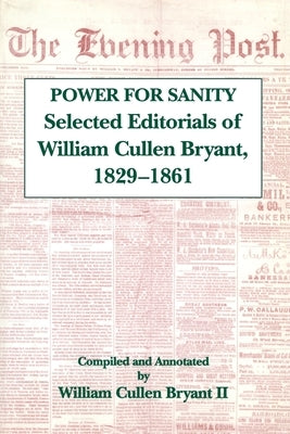 The Power for Sanity: Selected Editorials of William Cullen Bryant, 1829-61 by Bryant, William Cullen