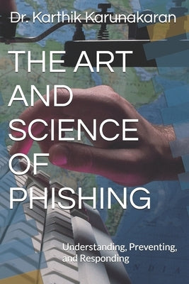 The Art and Science of Phishing: Understanding, Preventing, and Responding by Karunakaran, Karthik