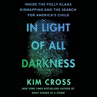 In Light of All Darkness: Inside the Polly Klaas Kidnapping and the Search for America's Child by Cross, Kim