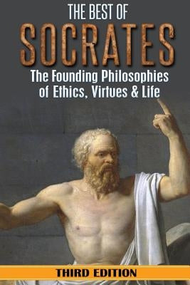 Socrates: The Best of Socrates: The Founding Philosophies of Ethics, Virtues & Life by Hackett, William