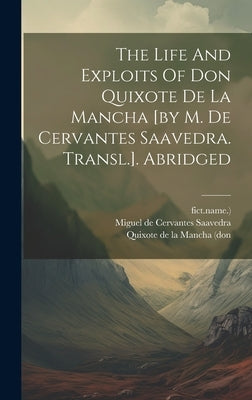 The Life And Exploits Of Don Quixote De La Mancha [by M. De Cervantes Saavedra. Transl.]. Abridged by Miguel de Cervantes Saavedra