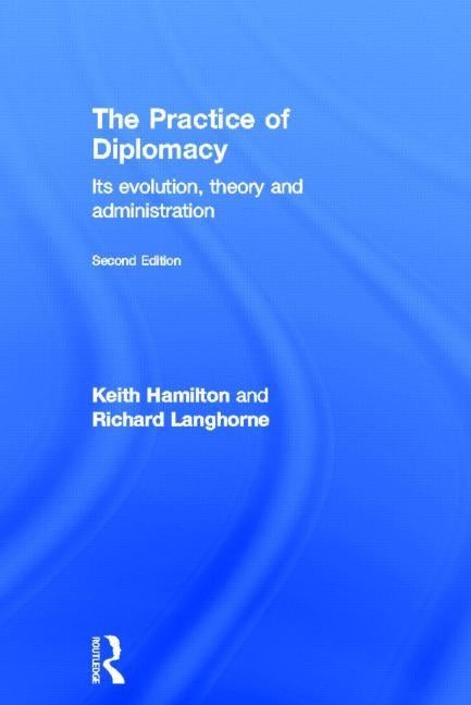 The Practice of Diplomacy: Its Evolution, Theory and Administration by Hamilton, Keith