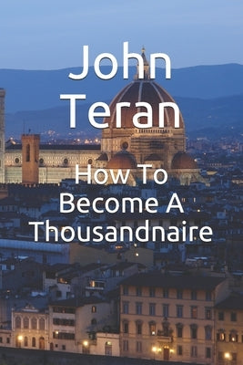 How To Become A Thousandnaire by Teran, John