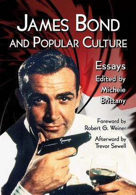 James Bond and Popular Culture: Essays on the Influence of the Fictional Superspy by Brittany, Michele