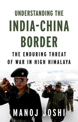 Understanding the India-China Border: The Enduring Threat of War in High Himalaya by Joshi, Manoj