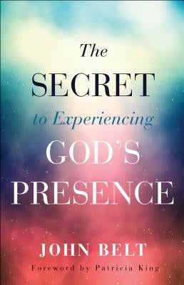 Secret to Experiencing God's Presence by Belt, John