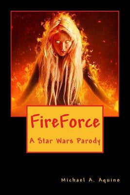 FireForce: A Star Wars Parody by Aquino Ph. D., Michael a.