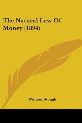 The Natural Law Of Money (1894) by Brough, William