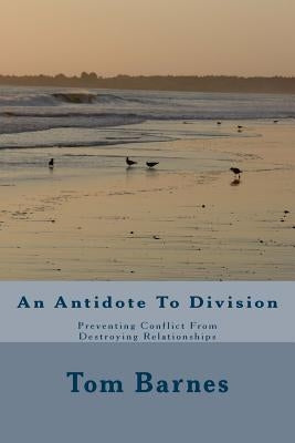 An Antidote To Division: Preventing Conflict From Destroying Relationships by Barnes, Tom