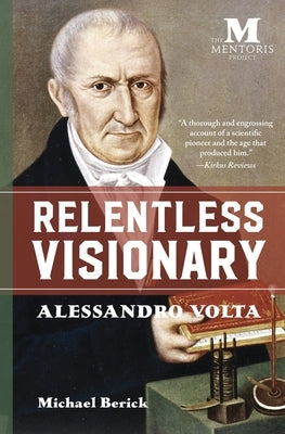 Relentless Visionary: Alessandro Volta by Berick, Michael