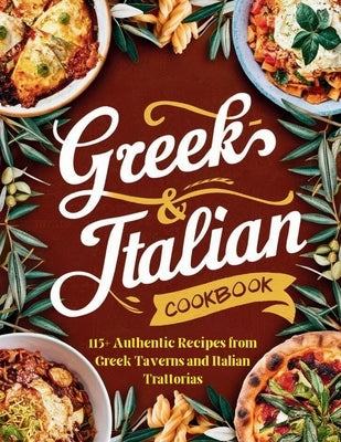 Greek-Italian Cookbook: 115+ Authentic Recipes from Greek Taverns and Italian Trattorias by Robinson, Daisy