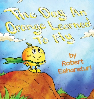 The Day an Orange Learned to Fly by Eshareturi, Robert