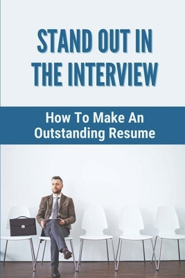 Stand Out In The Interview: How To Make An Outstanding Resume: Soft Skills Interview by Azzarito, Jaye
