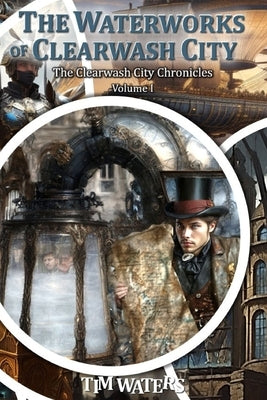 The Waterworks of Clearwash City by Waters, Timothy J.