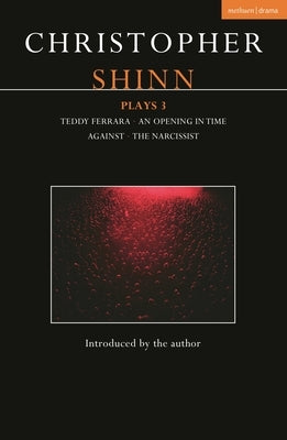 Christopher Shinn Plays 3: Teddy Ferrara; An Opening in Time; Against; The Narcissist by Shinn, Christopher