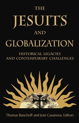 The Jesuits and Globalization: Historical Legacies and Contemporary Challenges by Banchoff, Thomas