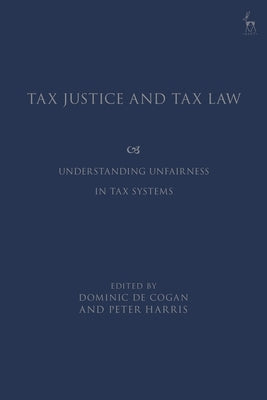 Tax Justice and Tax Law: Understanding Unfairness in Tax Systems by Cogan, Dominic de