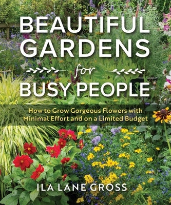 Beautiful Gardens for Busy People: How to Grow Gorgeous Flowers with Minimal Effort and on a Limited Budget by Gross, Ila Lane