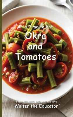 It's Time to Eat Okra and Tomatoes by Walter the Educator