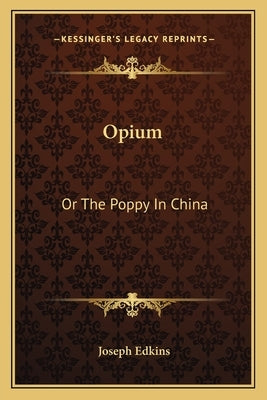 Opium: Or the Poppy in China by Edkins, Joseph