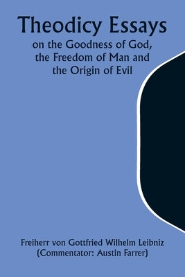 Theodicy Essays on the Goodness of God, the Freedom of Man and the Origin of Evil by Farrer), Freiherr Von
