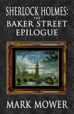 Sherlock Holmes - The Baker Street Epilogue by Mower, Mark