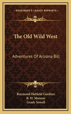 The Old Wild West: Adventures Of Arizona Bill by Gardner, Raymond Hatfield