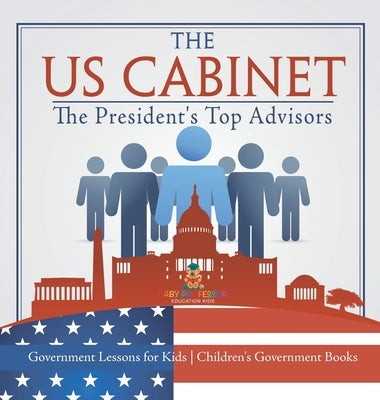 The US Cabinet: The President's Top Advisors - Government Lessons for Kids Children's Government Books by Baby Professor