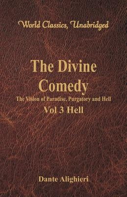 The Divine Comedy - The Vision of Paradise, Purgatory and Hell - Vol 3 Hell (World Classics, Unabridged) by Alighieri, Dante