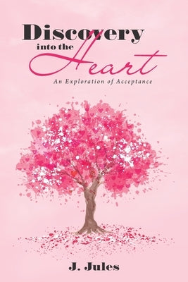 Discovery into the Heart: An Exploration of Acceptance by Jules, J.