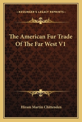 The American Fur Trade Of The Far West V1 by Chittenden, Hiram Martin