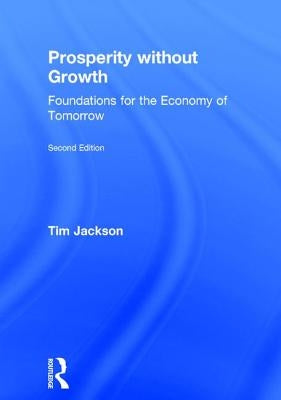 Prosperity without Growth: Foundations for the Economy of Tomorrow by Jackson, Tim