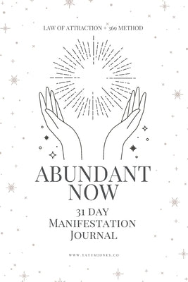 Abundant Now - 31 Day Manifestation Workbook + Journal: Using The 369 Manifestation Method & The Law of Attraction by Jones, Tatum