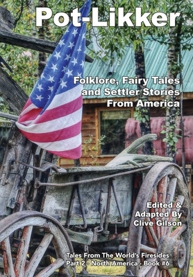 Pot-Likker: Folklore, Fairy Tales and Settler Stories From America by Gilson, Clive