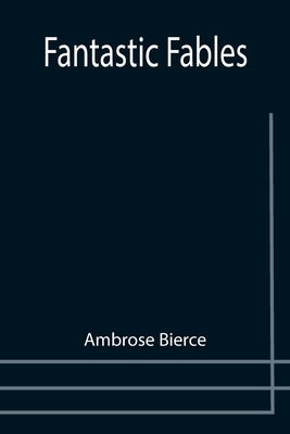 Fantastic Fables by Bierce, Ambrose