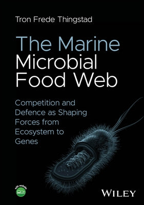 The Marine Microbial Food Web: Competition and Defence as Shaping Forces from Ecosystem to Genes by Thingstad, Tron Frede