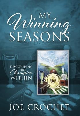 My Winning Seasons: Discovering the Champion Within by Crochet, Joe