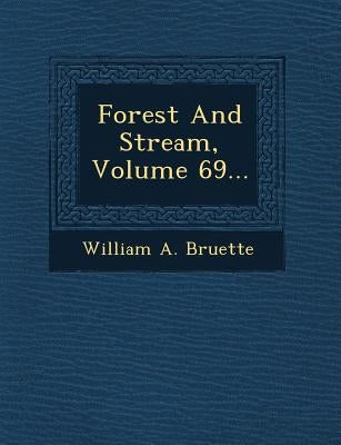 Forest And Stream, Volume 69... by Bruette, William a.