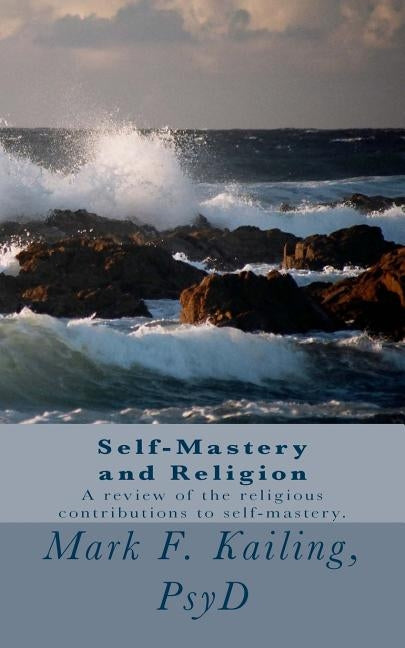 Self-Mastery and Religion: A review of the religious contributions to self-mastery. by Kailing Psyd, Mark F.