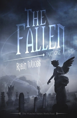 The Fallen: Part One: The Watcher Series: Book Four by Woods, Robin